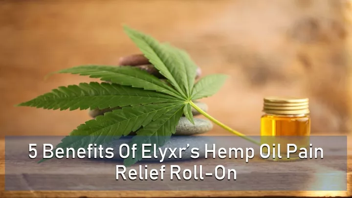 5 benefits of elyxr s hemp oil pain relief roll on