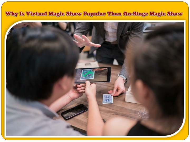 why is virtual magic show popular than on stage