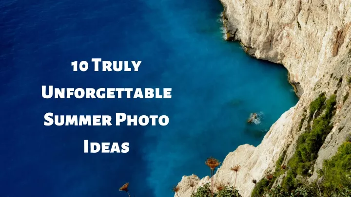 10 truly unforgettable summer photo ideas