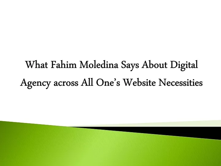 what fahim moledina says about digital agency across all one s website necessities