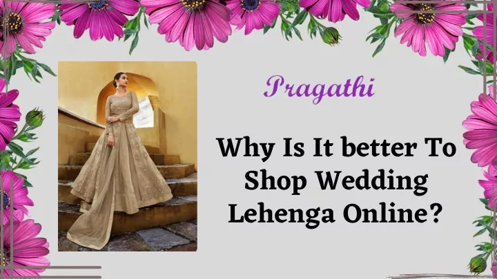 why is it better to shop wedding lehenga online
