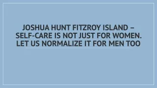 Joshua Hunt Fitzroy Island – Self-Care Is Not Just For Women. Normalize For Men
