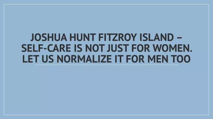 joshua hunt fitzroy island self care is not just for women let us normalize it for men too