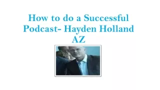 How to do a Successful Podcast- Hayden Holland AZ