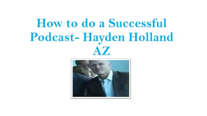 how to do a successful podcast hayden holland az