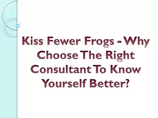Kiss Fewer Frogs - Why Choose The Right Consultant To Know Yourself Better
