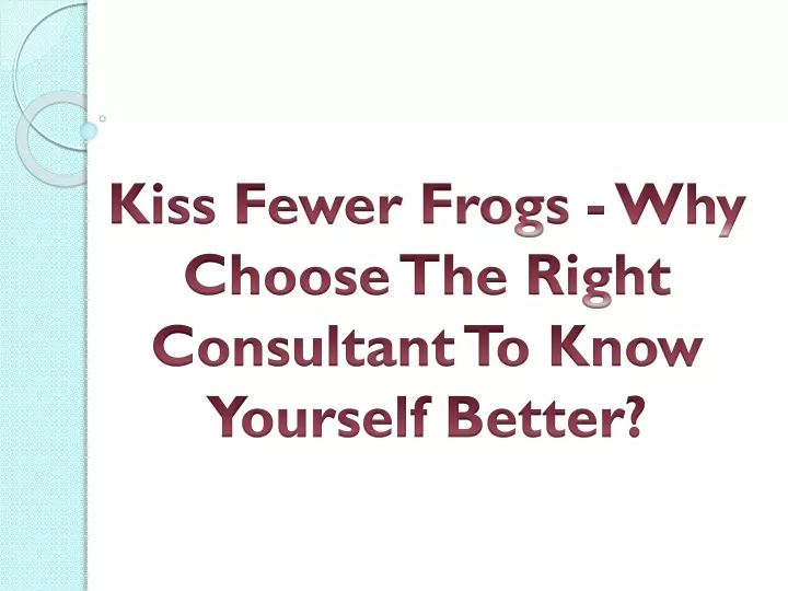 kiss fewer frogs why choose the right consultant to know yourself better