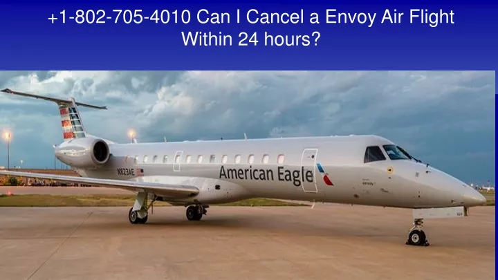 1 802 705 4010 can i cancel a envoy air flight within 24 hours