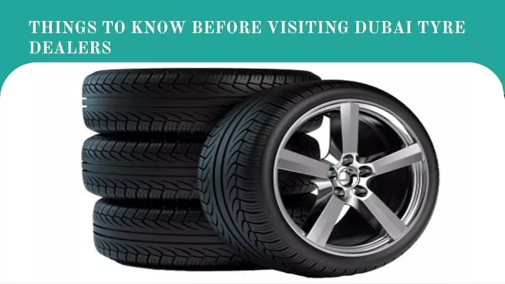 things to know before visiting dubai tyre dealers