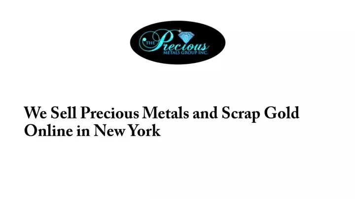 we sell precious m etals and scrap gold online in new york