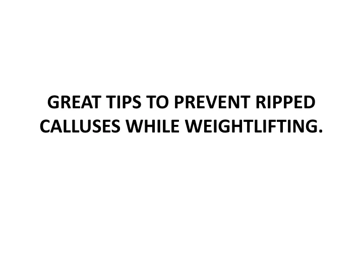great tips to prevent ripped calluses while weightlifting