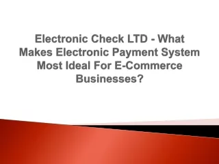 Electronic Check LTD - What Makes Electronic Payment System Most Ideal For E-Commerce Businesses
