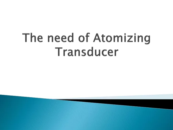 the need of atomizing transducer