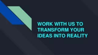 WORK WITH US TO TRANSFORM YOUR IDEAS INTO REALITY