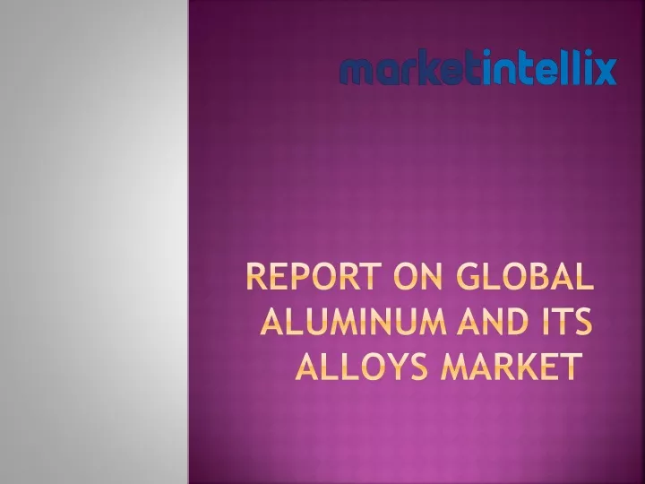 Ppt Latest Report On Global Aluminum And Its Alloys Market By Market