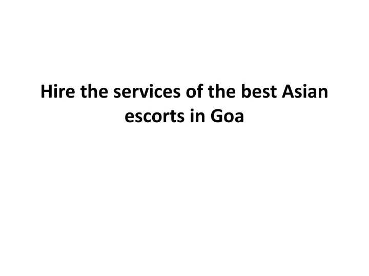 hire the services of the best asian escorts in goa