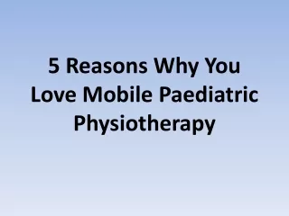5 Reasons Why You Love Mobile Paediatric Physiotherapy