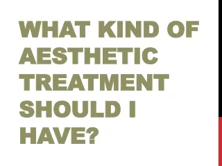 What kind of aesthetic treatment should I have?