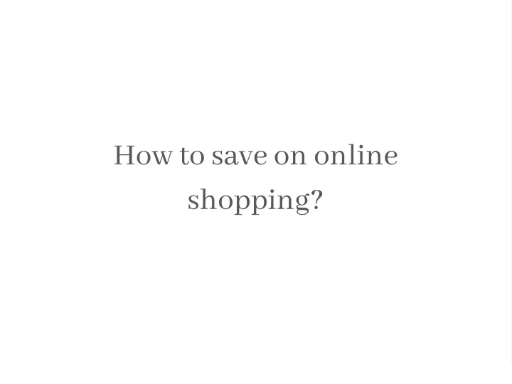 how to save on online shopping
