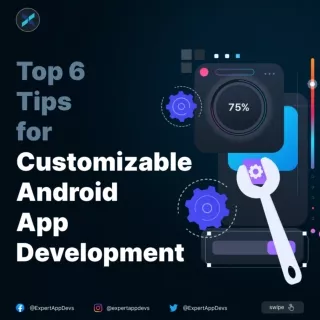 Top 6 Tips for Customizable Android App Development