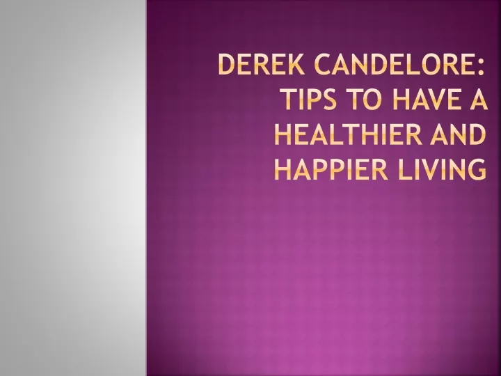 derek candelore tips to have a healthier and happier living