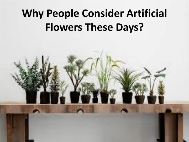 why people consider artificial flowers these days