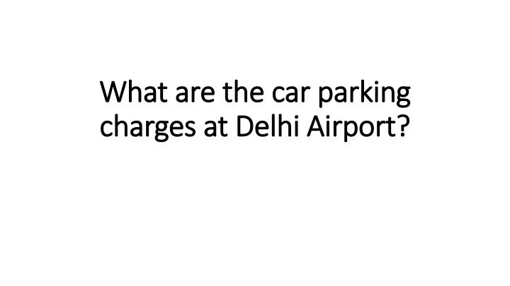 what are the car parking charges at delhi airport