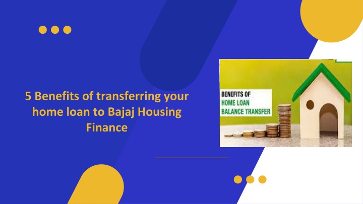 PPT - 5 Benefits Of Transferring Your Home Loan To Bajaj Housing ...