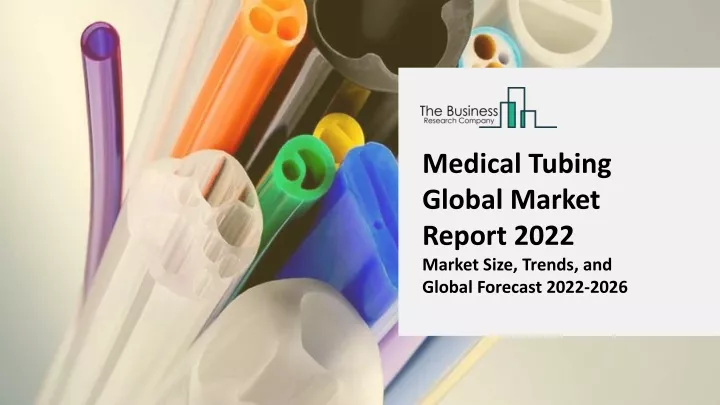medical tubing global market report 2022 market
