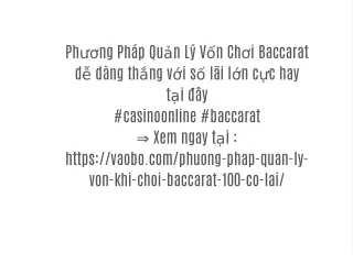 Phương Pháp Quản Lý Vốn Chơi Baccarat dễ dàng thắng với số lãi lớn