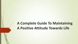 A Complete Guide To Maintaining A Positive Attitude Towards Life