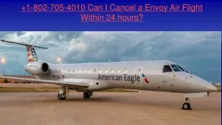 1 802 705 4010 can i cancel a envoy air flight within 24 hours
