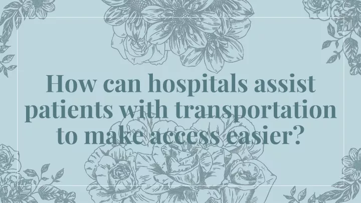 how can hospitals assist patients with transportation to make access easier