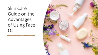 Skin Care Guide on the Advantages of Using Face Oil