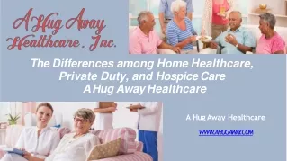 The Differences among Home Healthcare, Private Duty, and Hospice Care - A Hug Away Healthcare