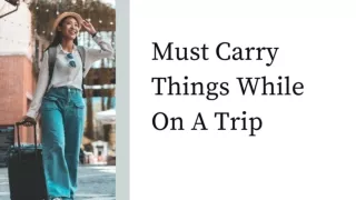 Must carry things while on a trip