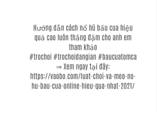 Hướng dẫn cách nổ hũ bầu cua hiệu quả cao dễ thắng lớn nhất 2022