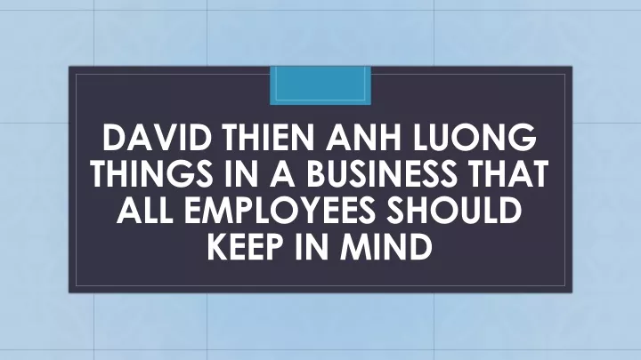 david thien anh luong things in a business that all employees should keep in mind