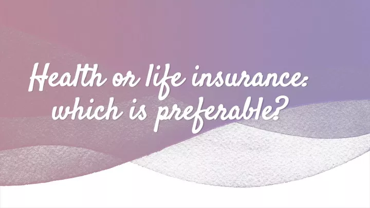 health or life insurance which is preferable