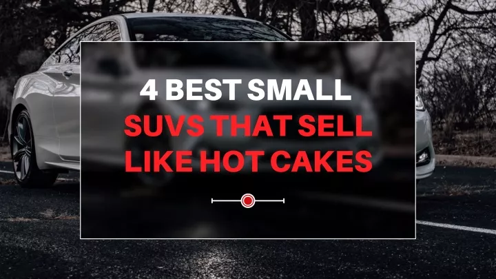 4 best small suvs that sell like hot cakes