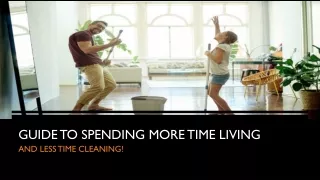 Guide To Spending More Time Living And Less Time Cleaning!