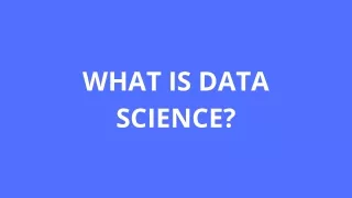 WHAT IS DATA SCIENCE