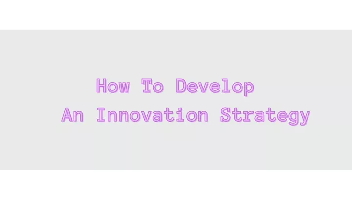 how to develop how to develop an innovation