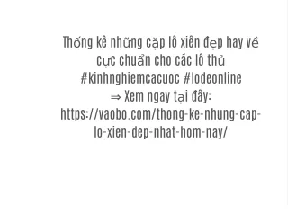 Thống kê những cặp lô xiên đẹp nhất hôm hay về cho anh em lô thủ tham khảo