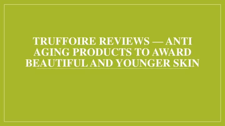 truffoire reviews anti aging products to award beautiful and younger skin