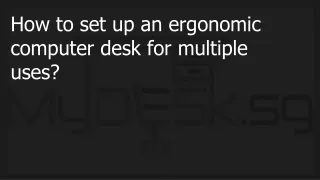 How to set up an ergonomic computer desk for multiple uses