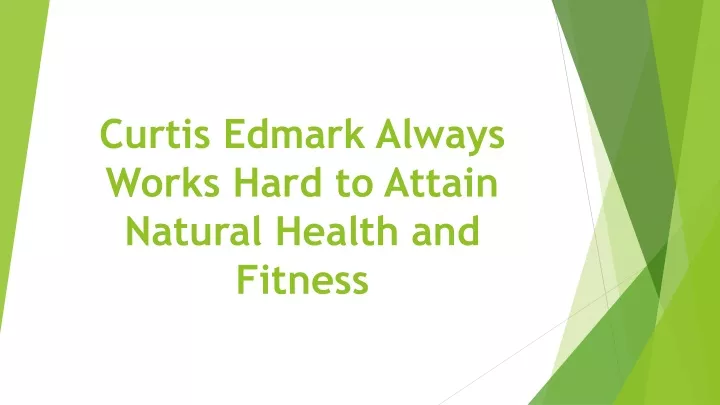 curtis edmark always works hard to attain natural health and fitness