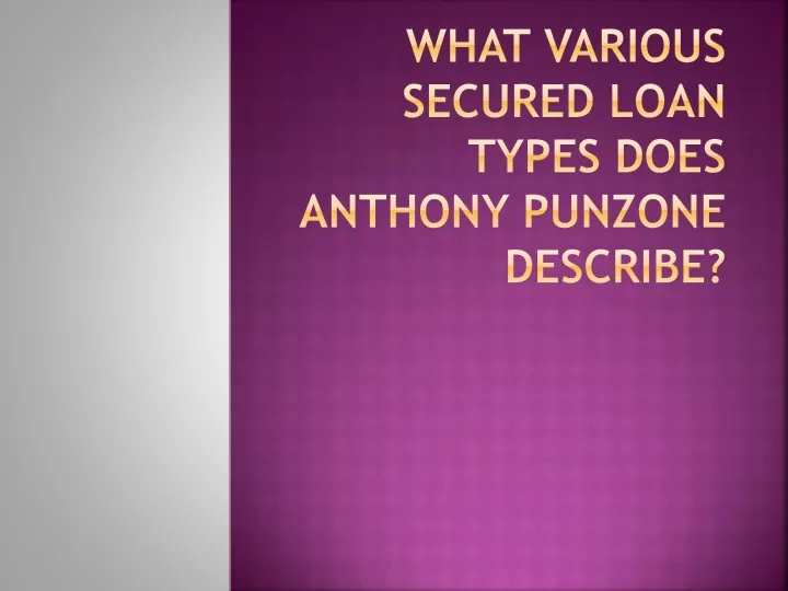 what various secured loan types does anthony punzone describe