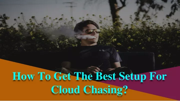 how to get the best setup for cloud chasing