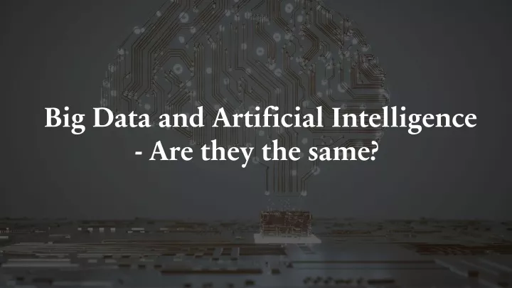 big data and artificial intelligence are they the same